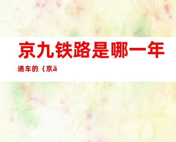 京九铁路是哪一年通车的(京九铁路是哪一年通车的高铁)