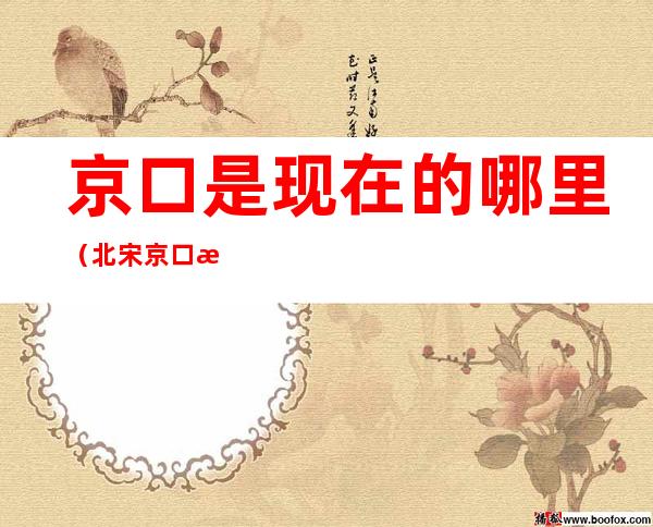 京口是现在的哪里(北宋京口是现在的哪里)