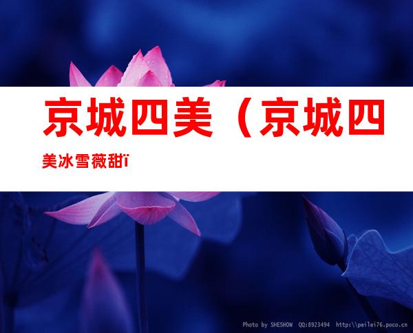 京城四美(京城四美冰雪薇甜)