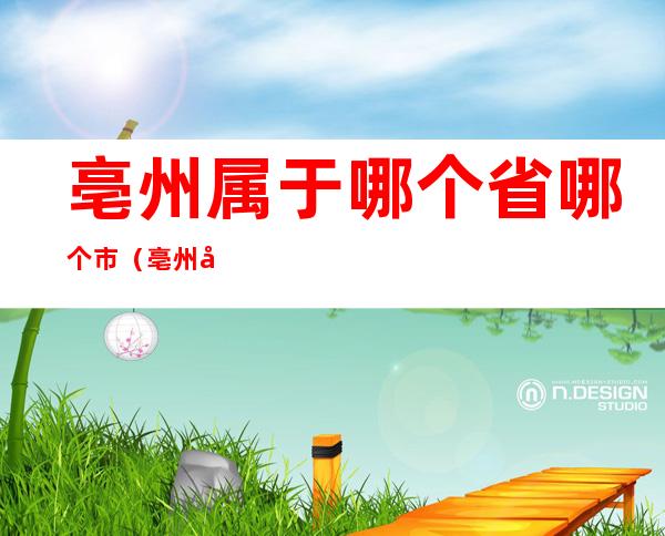亳州属于哪个省哪个市(亳州属于哪个省哪个市商丘是疯显区吗)