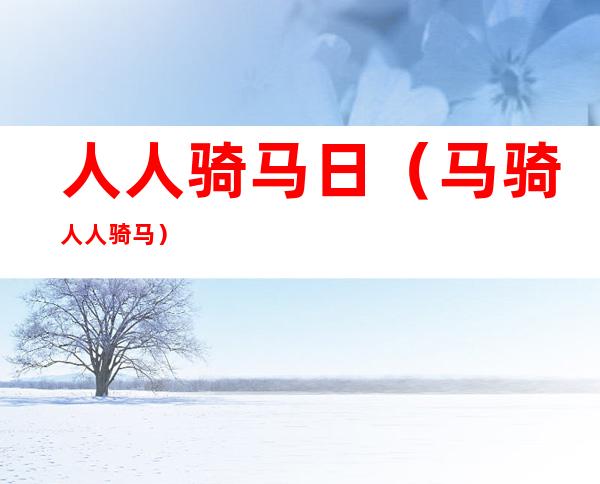 人人骑马日(马骑人人骑马)