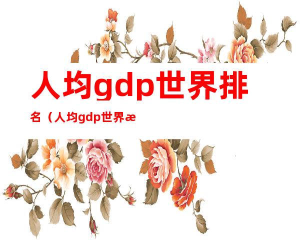 人均gdp世界排名(人均gdp世界排名城市)