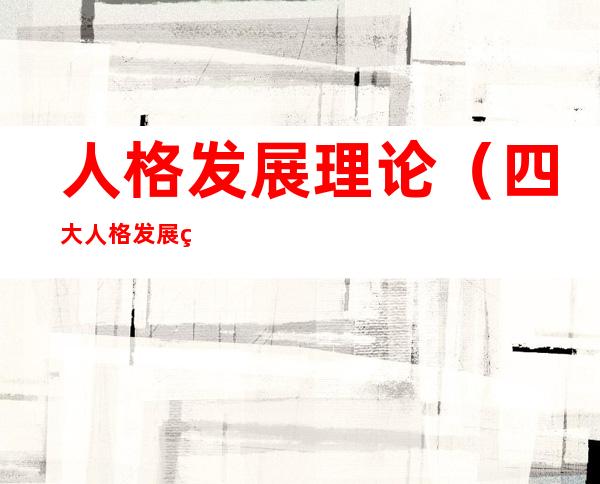 人格发展理论（四大人格发展理论）