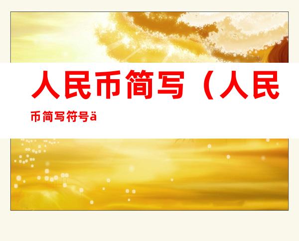 人民币简写(人民币简写符号为国际货币符号为rmb)