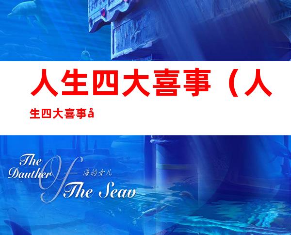 人生四大喜事(人生四大喜事和人生四大悲事)