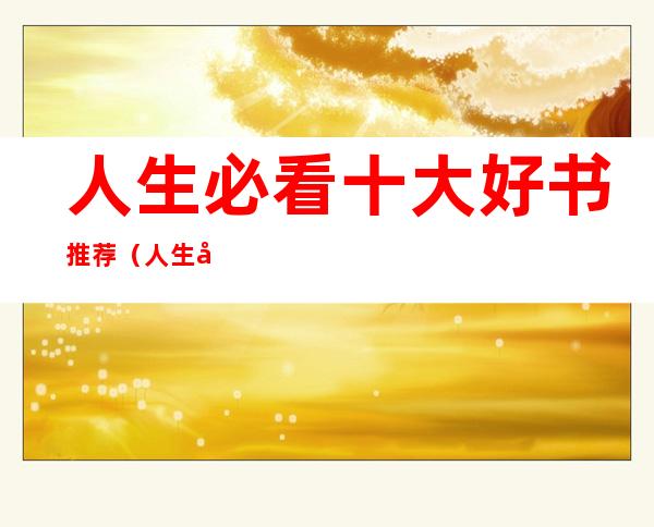 人生必看十大好书推荐(人生必看十大好书推荐小说)