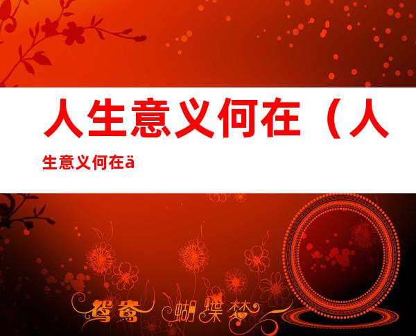 人生意义何在?（人生意义何在乎?为人群服务）