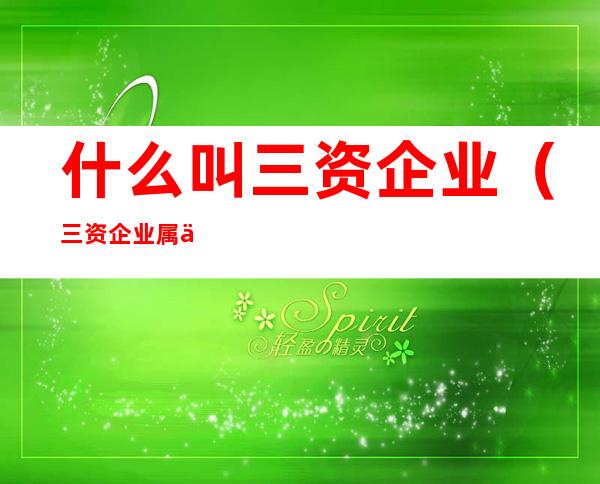什么叫三资企业(三资企业属于)