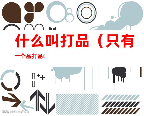什么叫打品(只有一个品打品)