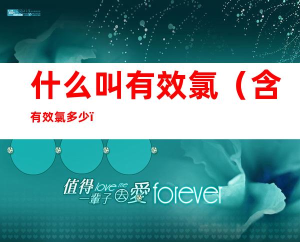 什么叫有效氯(含有效氯多少)