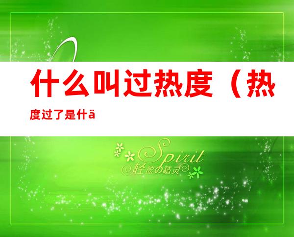 什么叫过热度(热度过了是什么意思)