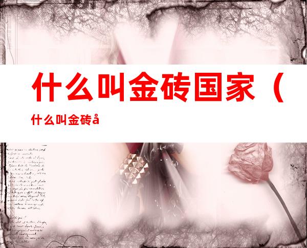 什么叫金砖国家(什么叫金砖国家组织)