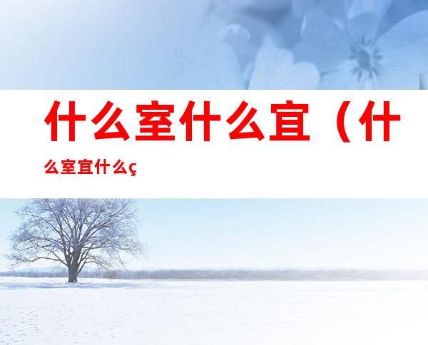 什么室什么宜(什么室宜什么的成语有哪些)