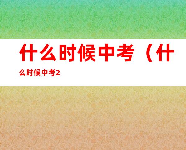 什么时候中考(什么时候中考2023全国)