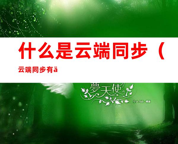 什么是云端同步(云端同步有什么用)