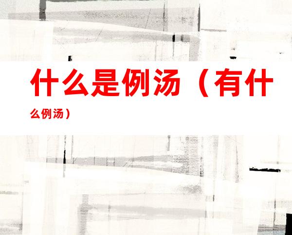 什么是例汤(有什么例汤)