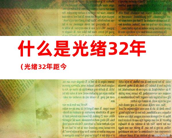 什么是光绪32年(光绪32年距今多少年)