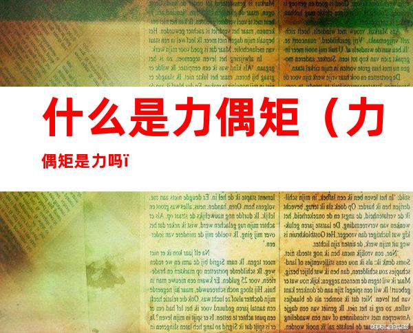 什么是力偶矩(力偶矩是力吗)