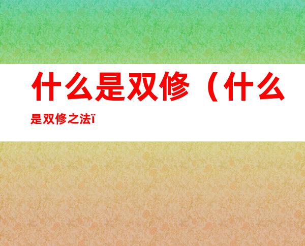 什么是双修(什么是双修之法)