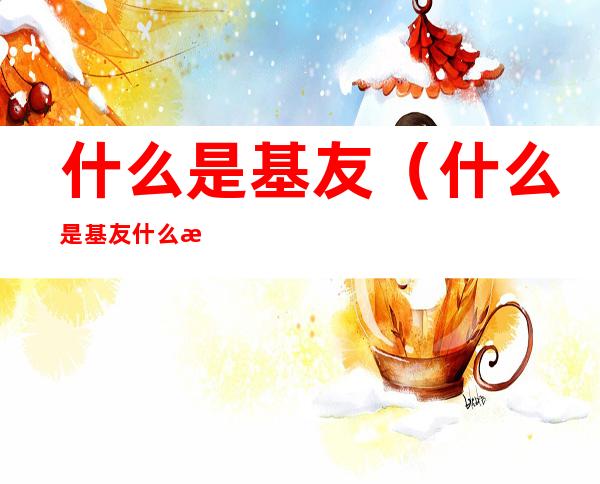 什么是基友(什么是基友什么是死党)