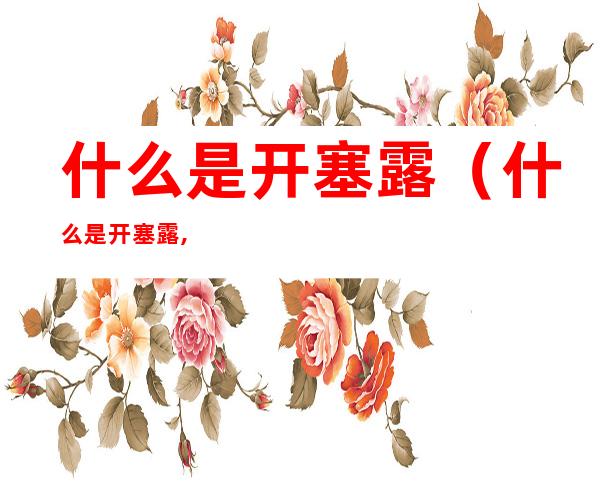 什么是开塞露(什么是开塞露,什么是甘油灌肠剂,有什么区别)