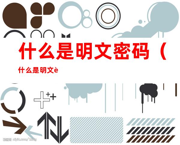 什么是明文密码(什么是明文账号密码)