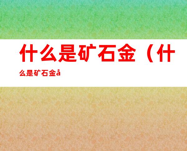 什么是矿石金(什么是矿石金多少钱一克)