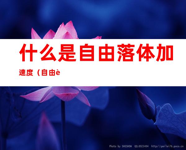 什么是自由落体加速度(自由落体加速度等于)