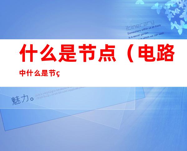 什么是节点(电路中什么是节点)