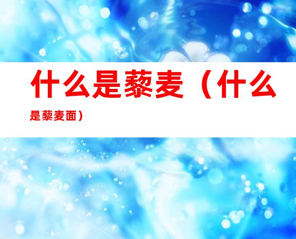 什么是藜麦(什么是藜麦面)
