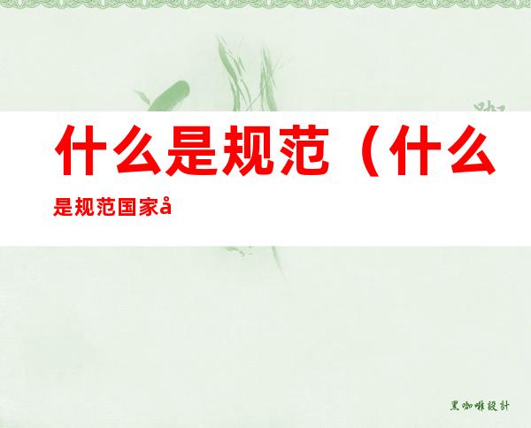 什么是规范(什么是规范国家司法机关解决社会纠纷的法律规范)