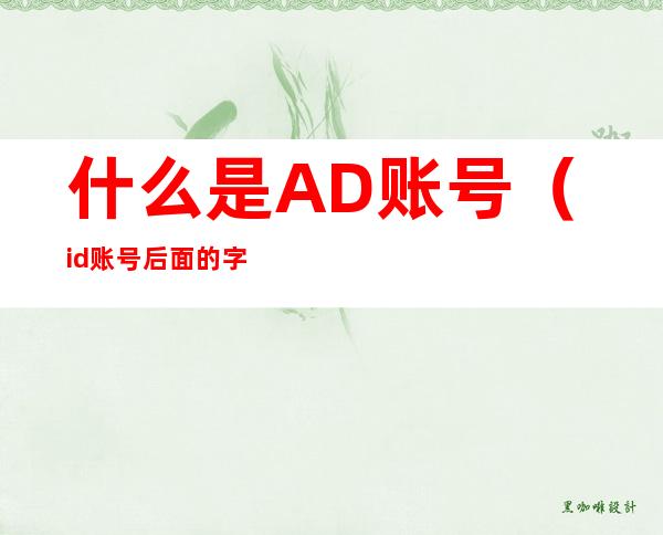 什么是AD账号(id账号后面的字母是什么)