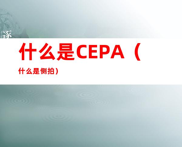 什么是CEPA(什么是侧拍)