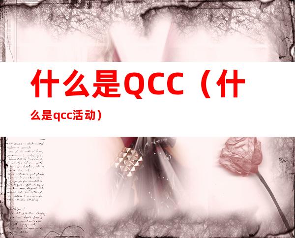 什么是QCC(什么是qcc活动)