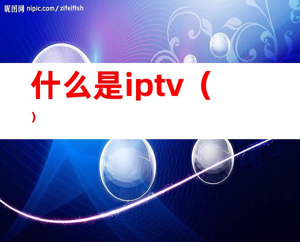 什么是iptv()