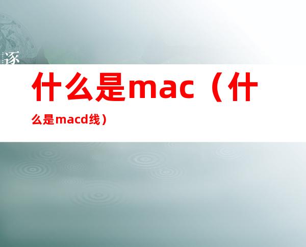什么是mac(什么是macd线)