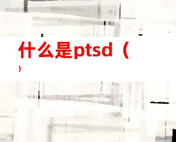 什么是ptsd()