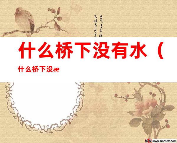 什么桥下没有水(什么桥下没有水是什么歌)