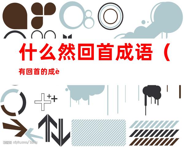 什么然回首成语(有回首的成语)