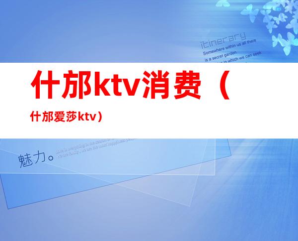 什邡ktv消费(什邡爱莎ktv)