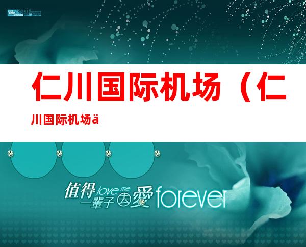 仁川国际机场（仁川国际机场三字代码）