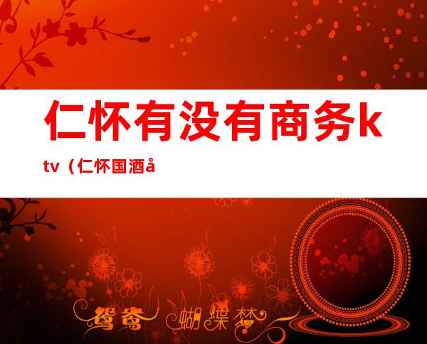 仁怀有没有商务ktv(仁怀国酒城商铺)