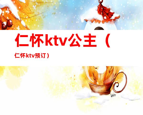 仁怀ktv公主（仁怀ktv预订）