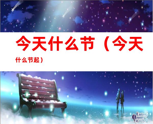 今天什么节(今天什么节起)