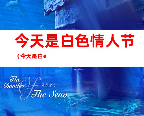 今天是白色情人节(今天是白色情人节吗2021)