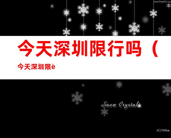 今天深圳限行吗(今天深圳限行吗5月5号)