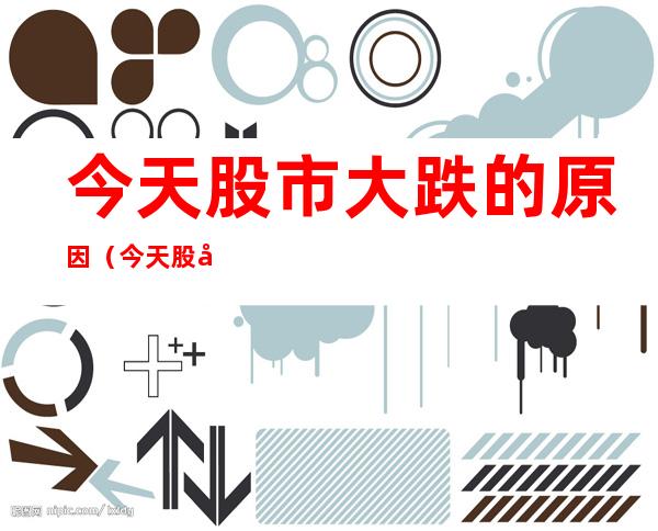 今天股市大跌的原因(今天股市大跌的原因1月7日)