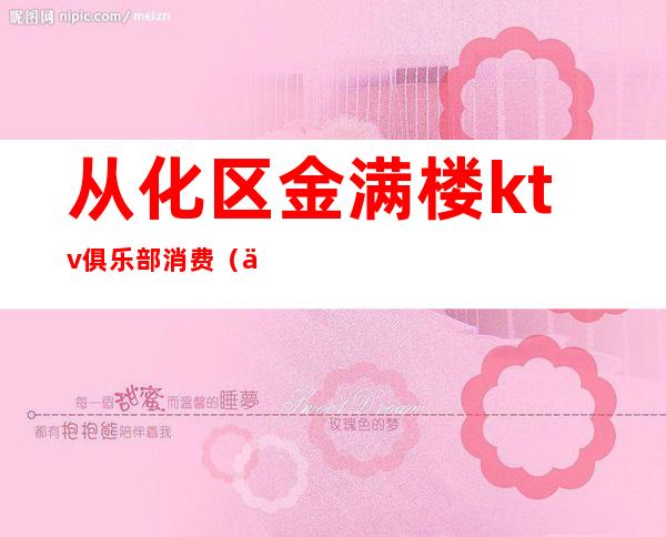从化区金满楼ktv俱乐部消费（从化ktv日场）
