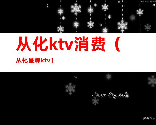 从化ktv消费(从化星辉ktv)