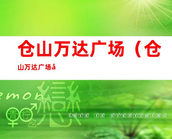 仓山万达广场(仓山万达广场几点开门)